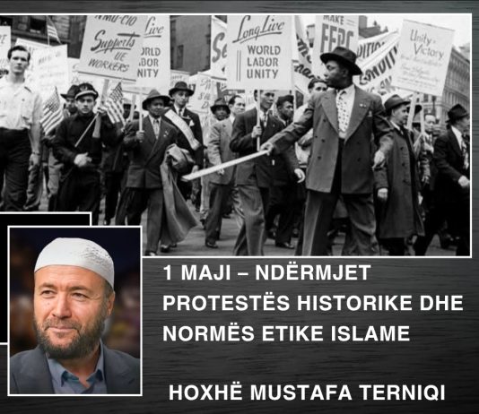 1 Maji – ndërmjet protestës historike dhe normës etike islame – Nga Hoxhë Mustafa Terniqi